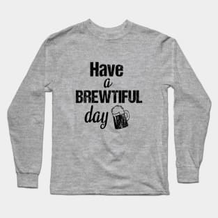 Have a brewtiful day Long Sleeve T-Shirt